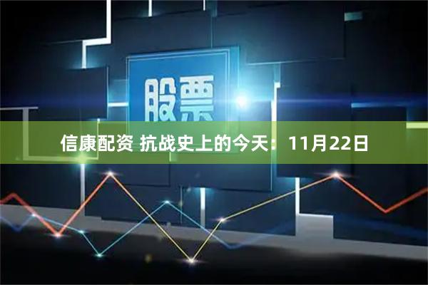 信康配资 抗战史上的今天：11月22日